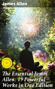 The Essential James Allen: 19 Powerful Works in One Edition