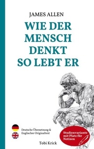 Wie der Mensch denkt, so lebt er - Der Klassiker der Persönlichkeitsentwicklung "As A Man Thinketh" auf Deutsch UND Englisch, Studienvariante