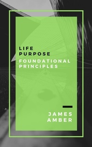  James Amber - Life Purpose: Foundational Principles.