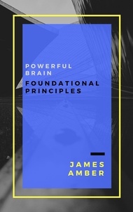  James Amber - Powerful Brain: Foundational Principles.