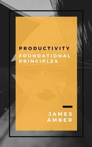  James Amber - Productivity: Foundational Principles.
