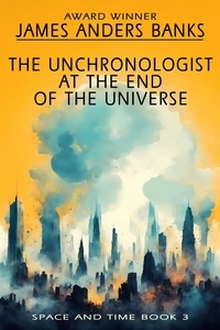  James Anders Banks - The Unchronologist at the End of the Universe - Space and Time, #3.