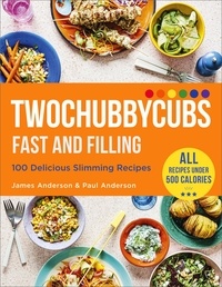 James Anderson et Paul Anderson - Twochubbycubs Fast and Filling - 100 Delicious Slimming Recipes.