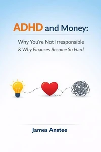 ADHD and Money: Why You’re Not Irresponsible &amp; Why Finances Become So Hard