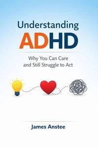 Understanding ADHD: Why You Can Care and Still Struggle to Act