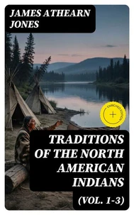 Traditions of the North American Indians (Vol. 1-3)