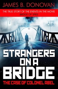 James B. Donovan - Strangers on a Bridge - The Case of Colonel Abel.