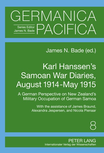 James Bade - Karl Hanssen’s Samoan War Diaries, August 1914-May 1915 - A German Perspective on New Zealand’s Military Occupation of German Samoa- With the Assistance of James Braund, Alexandra Jespersen, and Nicola Pienaar.