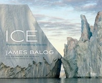 James Balog - Ice - Portraits of Vanishing Glaciers.