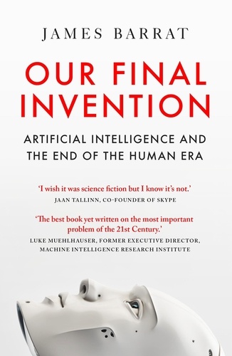 Our Final Invention. Artificial Intelligence and the End of the Human Era