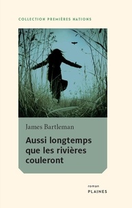 James Bartleman - Aussi longtemps que les rivières couleront.