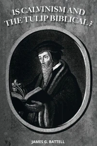 Is Calvinism and the TULIP Biblical?