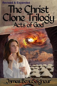 The Christ Clone Trilogy - Book Three: Acts of God (Revised &amp; Expanded)