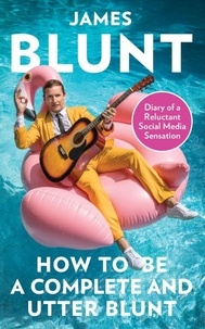 James Blunt - How To Be A Complete and Utter Blunt - Diary of a Reluctant Social Media Sensation.