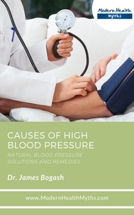  James Bogash, DC - Causes of High Blood Pressure: Natural Blood Pressure Solutions and Remedies.