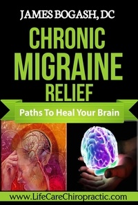  James Bogash, DC - Chronic Migraine Relief: Paths to Heal Your Brain.