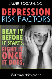  James Bogash, DC - Depression Risk Factors: Beat It Before It Starts, Fight It Once It Does.