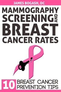  James Bogash, DC - Mammography Screening and Breast Cancer Rates: Breast Cancer Prevention Tips.