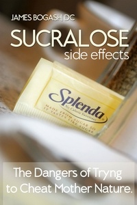  James Bogash, DC - Sucralose Side Effects: The Dangers of Trying to Cheat Mother Nature.