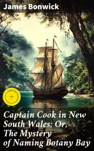 Captain Cook in New South Wales; Or, The Mystery of Naming Botany Bay