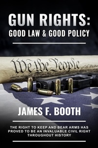 James Booth - Gun Rights: Good Law and Good Policy - James F. Booth.