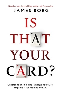 James Borg - Is That Your Card? - Control Your Thinking. Change Your Life. Improve Your Mental Health..