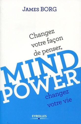 James Borg - Mind Power - Changez votre façon de penser, changez votre vie.