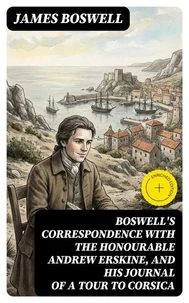 Boswell's Correspondence with the Honourable Andrew Erskine, and His Journal of a Tour to Corsica
