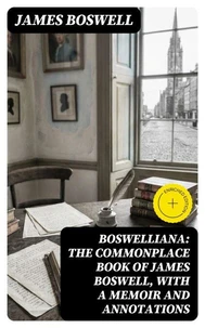 Boswelliana: The Commonplace Book of James Boswell, with a Memoir and Annotations