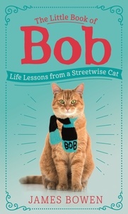 James Bowen - The Little Book of Bob - Everyday wisdom from Street Cat Bob.