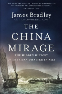 James Bradley - The China Mirage - The Hidden History of American Disaster in Asia.