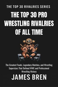 The Top 30 Pro Wrestling Rivalries of all Time