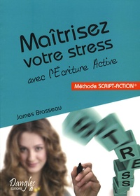 James Brosseau - Maîtrisez votre stress avec l'écriture active.