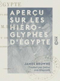 James Browne et Julius von Klaproth - Aperçu sur les hiéroglyphes d'Égypte - Et les progrès faits jusqu'à présent dans leur déchiffrement.