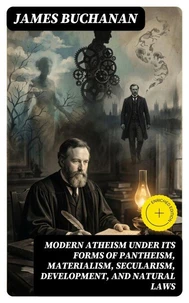 Modern Atheism under its forms of Pantheism, Materialism, Secularism, Development, and Natural Laws