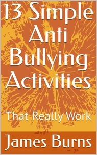  James Burns - 13 Simple Anti Bullying Activities: That Really Work.