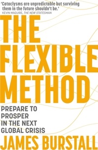 James Burstall - The Flexible Method - Prepare To Prosper In The Next Global Crisis.