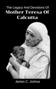 The Legacy And Devotions Of Mother Teresa of Calcutta
