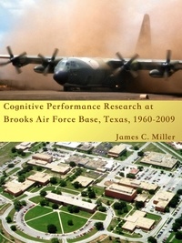  James C. Miller - Cognitive Performance Research at Brooks Air Force Base, Texas, 1960-2009.