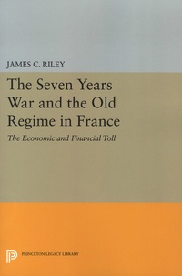 James-C Riley - The Seven Years War and the Old Regime in France - The Economic and Financial Toll.