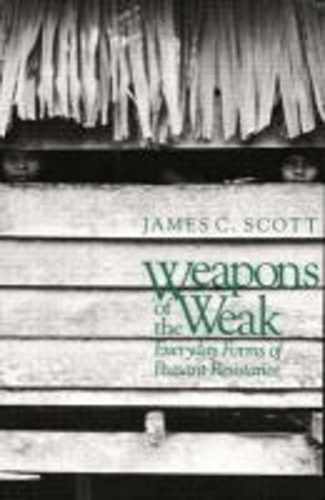 James C. Scott - Weapons of the Weak - Everyday Forms of Peasant Resistance.