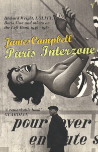 James Campbell - Paris Interzone. Richard Wright, Lolita, Boris Vian And Others On The Left Bank, 1946-1960.