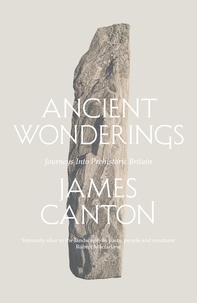 James Canton - Ancient Wonderings - Journeys Into Prehistoric Britain.