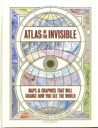James Cheshire et Oliver Uberti - Atlas of the Invisible - Maps & Graphics That Will Change How You See the World.