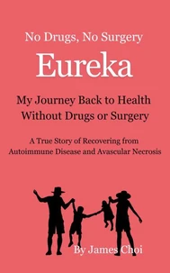 Eureka!  My Journey Back to Health Without Drugs or Surgery