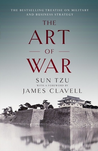 The Art of War. The Bestselling Treatise on Military &amp; Business Strategy, with a Foreword by James Clavell