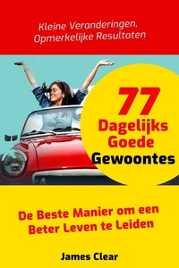  James Clear - 77 Dagelijks Goede Gewoontes: De Beste Manier om een Beter Leven te Leiden.