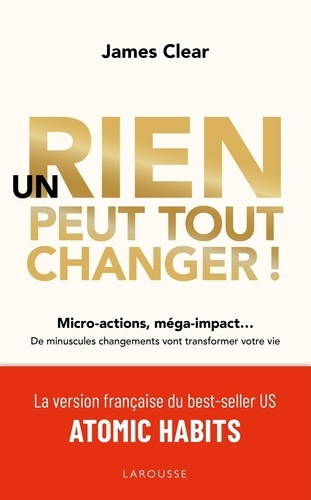 Un rien peut tout changer !. Micro-actions, méga-impact... De minuscules changements vont transformer votre vie