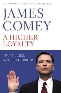 James Comey - A Higher Loyalty - Truth, Lies, and Leadership.