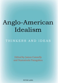 James Connelly et Stamatoula Panagakou - Anglo-American Idealism - Thinkers and Ideas.